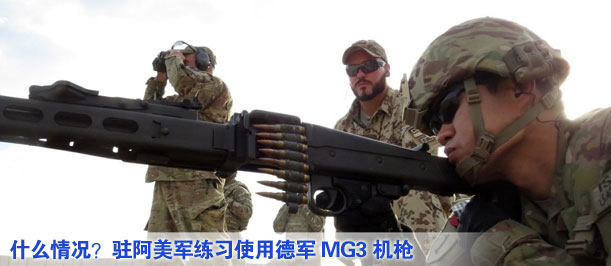 什么情況,？駐阿美軍練習(xí)使用德軍MG3機(jī)槍