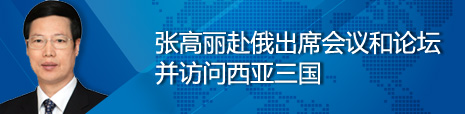 張高麗赴俄出席會(huì)議和論壇并訪問西亞三國